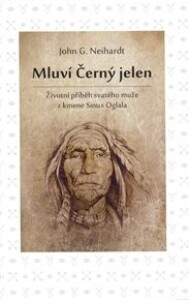Mluví Černý jelen: Životní příběh svatého muže z kmene Sioux Oglala