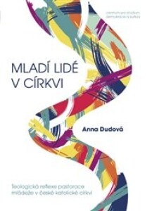Mladí lidé v církvi: Teologická reflexe pastorace mládeže v české katolické církvi