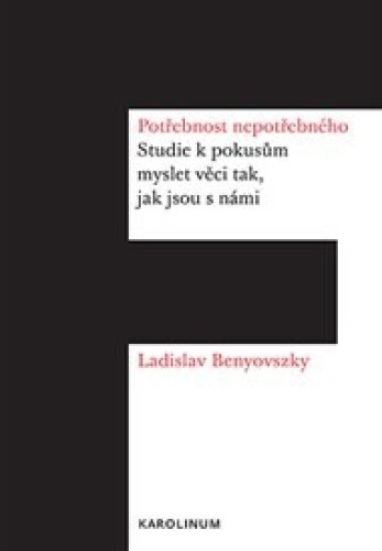 Potřebnost nepotřebného: Studie k pokusům myslet věci tak, jak jsou s námi