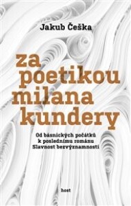 Za poetikou Milana Kundery: Od básnických počátků k poslednímu románu Slavnost bezvýznamnosti