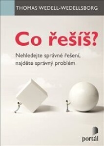 Co řešíš?: Nehledejte správné řešení, najděte správný problém