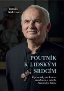 Poutník k lidským srdcím: Vzpomínky na kněze, disidenta a rebela Františka Líznu