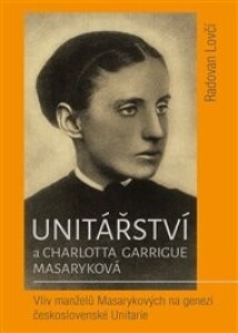 Unitářství a Charlotta Garrigue Masaryková: Vliv manželů Masarykových na genezi československé Unitarie