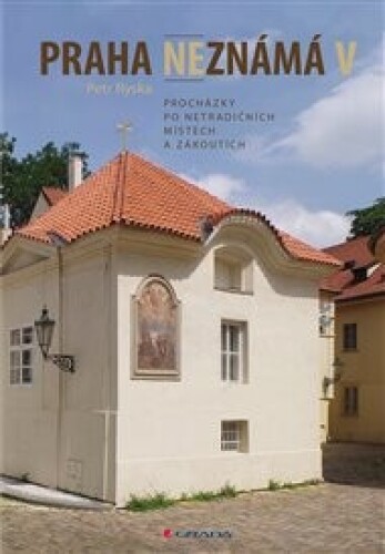 Praha neznámá V: Procházky po netradičních místech a zákoutích