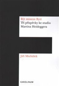 Být místem Bytí: Tři příspěvky ke studiu Martina Heideggera