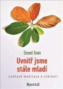 Uvnitř jsme stále mladí: Laskavé meditace o stárnutí