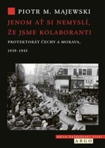 Jenom ať si nemyslí, že jsme kolaboranti: Protektorát Čechy a Morava, 1939–1945