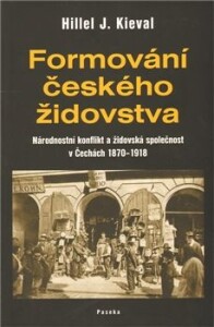 Formování českého židovstva-Národnostní konflikt a židovská společnost v Čechách 1870–1918