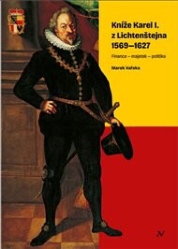 Kníže Karel I. z Lichtenštejna 1569–1627: Finance – majetek – politika