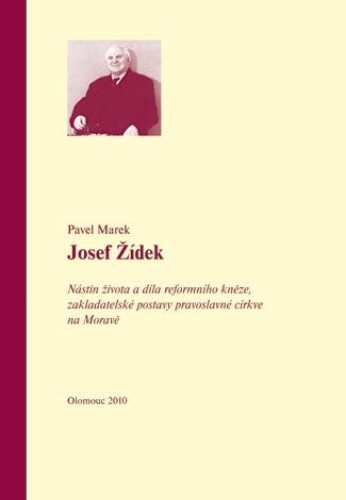 Josef Žídek. Nástin života a díla reformního kněze, zakladatelské postavy pravoslavné církve na Moravě
