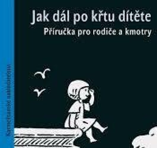 Jak dál po křtu dítěte. Příručka pro rodiče a kmotry