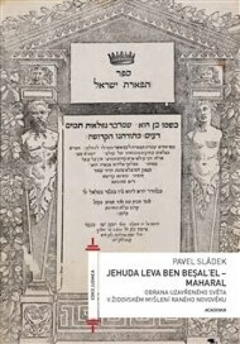 Jehuda Leva ben Besalel - Maharal: Obrana uzavřeného světa v židovském myšlení raného novověku