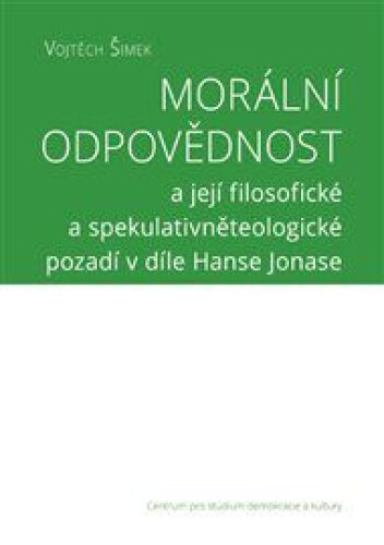 Morální odpovědnost: a její filosofické a spekulativněteologické pozadí v díle Hanse Jonase