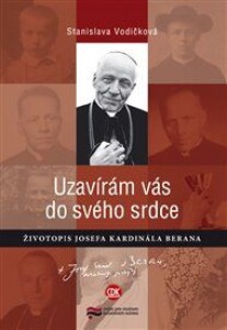 Uzavírám vás do svého srdce: Životopis Josefa kardinála Berana