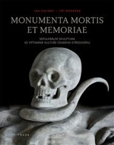 Monumenta mortis et memoriae: Sepulkrální skulptura ve výtvarné kultuře českého středověku