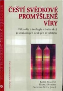 Čeští svědkové promýšlené víry - Filosofie a teologie v interakci u současných českých myslitelů