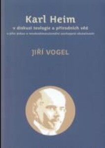 Karl Heim v diskusi teologie a přírodních věd a jeho pokus o mnohodimenzionální pochopení skutečnosti