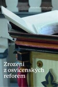 Zrozeni z osvícenských reforem: Toleranční kazatelé z Uher v procesu formování české společnosti (1781–1870)