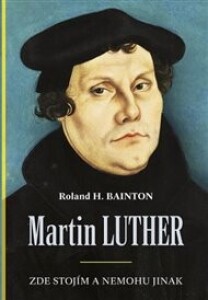 Martin Luther – Zde stojím a nemohu jinak
