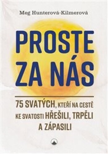 Proste za nás: 75 svatých, kteří na cestě ke svatosti hřešili, trpěli a zápasili