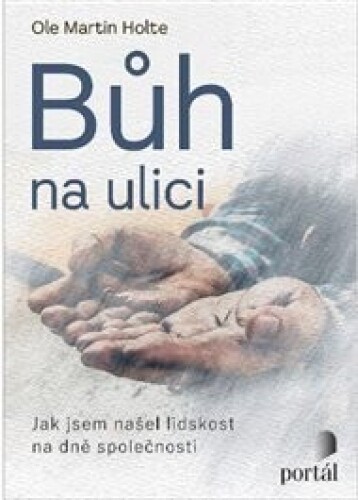 Bůh na ulici: Jak jsem našel lidskost na dně společnosti