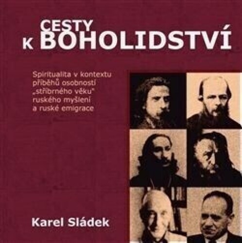 Cesty k boholidství-Spiritualita v kontextu příběhů osobností „stříbrného věku“ ruského myšlení a ruské emigrace
