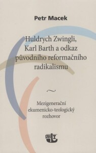 Huldrych Zwingli, Karl Barth a odkaz původního reformačního radikalismu (Mezigenerační ekumenicko-teologický rozhovor)