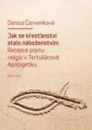 Jak se křesťanství stalo náboženstvím - Recepce pojmu religio v Tertuliánově Apologetiku