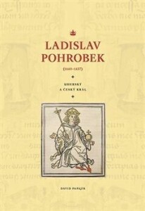 Ladislav Pohrobek (1440–1457)-Uherský a český král