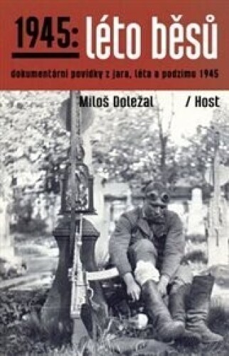 1945: Léto běsů: Dokumentární povídky z jara, léta a podzimu 1945