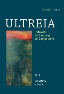 Ultreia I-Putování do Santiaga de Compostela a na konec světa. Od Vltavy k Loiře.