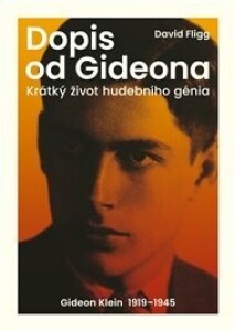 Dopis od Gideona: Krátký život hudebního génia. Gideon Klein 1919–1945