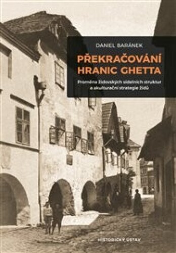 Překračování hranic ghetta: Proměna židovských sídelních struktur a akulturační strategie židů