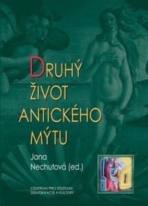 Druhý život antického mýtu - Sborník z vědeckého symposia Centra pro práci s patristickými, středověkými a renesančními texty