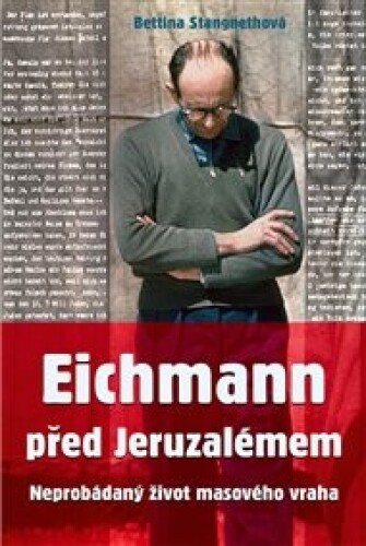 Eichmann před Jeruzalémem: Neprobádaný život masového vraha