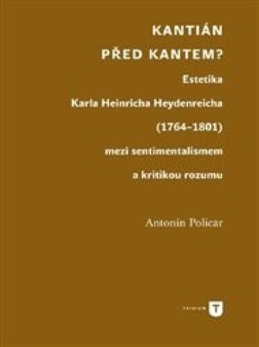 Kantián před Kantem?: Estetika Karla Heinricha Heydenreicha (1764–1801) mezi sentimentalismem a kritikou rozumu