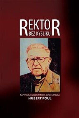 Rektor bez kyslíku: Kapitoly ze života mons. Josefa Poula
