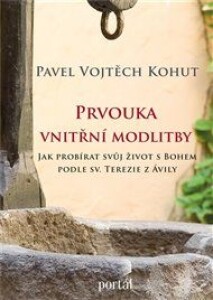 Prvouka vnitřní modlitby: Jak probírat svůj život s Bohem podle sv. Terezie z Ávily
