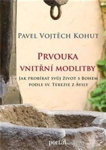 Prvouka vnitřní modlitby: Jak probírat svůj život s Bohem podle sv. Terezie z Ávily