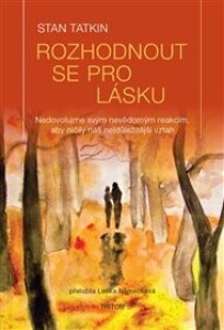 Rozhodnout se pro lásku: Nedovolujme nevědomým reakcím, aby ničily náš nejdůležitější vztah