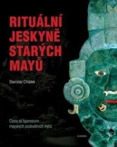 Rituální jeskyně starých Mayů-Cesta za tajemstvím mayských podsvětních mýtů