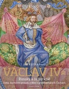 Václav IV. Římský a český král: Doba, duchovní proudy a dění v předhusitských Čechách