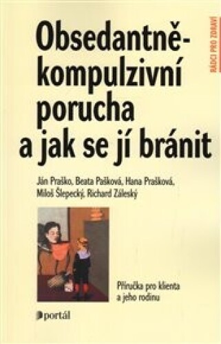 Obsedantně-kompulzivní porucha a jak se jí bránit: Příručka pro klienta a jeho rodinu