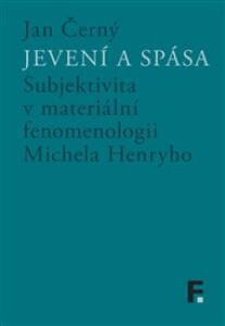 Jevení a spása: Subjektivita v materiální fenomenologii Michela Henryho