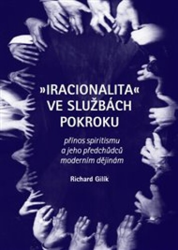 Iracionalita ve službách pokroku: Přínos spiritismu a jeho předchůdců moderním dějinám