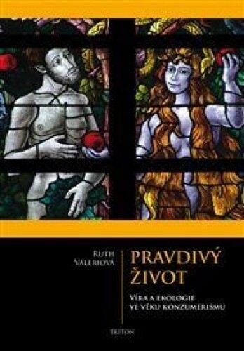 Pravdivý život: Víra a ekologie ve věku konzumerismu