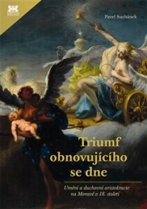 Triumf obnovujícího se dne-Umění a duchovní aristokracie na Moravě v 18. století