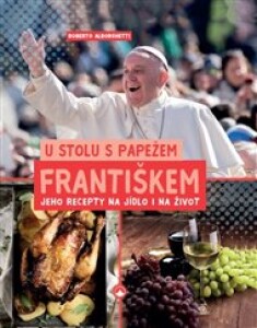 U stolu s papežem Františkem: Jeho recepty na jídlo i na život