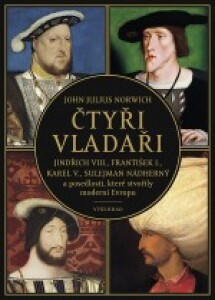 Čtyři vladaři. Jindřich VIII., František I., Karel V., Sulejman Nádherný-a posedlosti, které stvořily moderní Evropu