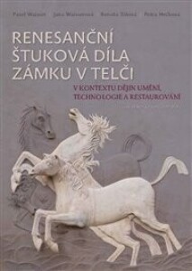 Renesanční štuková díla zámku v Telči v kontextu dějin umění, technologie a restaurování
